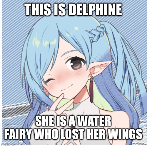 Meet Delphine | THIS IS DELPHINE; SHE IS A WATER FAIRY WHO LOST HER WINGS | made w/ Imgflip meme maker