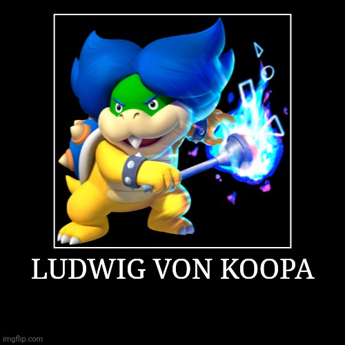 Ludwig von Koopa | LUDWIG VON KOOPA | | image tagged in demotivationals,super mario bros,ludwig von koopa | made w/ Imgflip demotivational maker