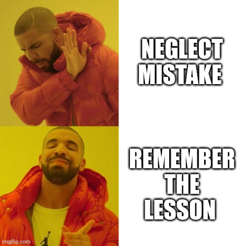 MEME | NEGLECT MISTAKE; REMEMBER THE LESSON | image tagged in drake blank | made w/ Imgflip meme maker