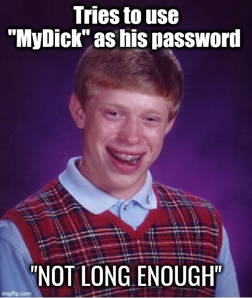 Bad Luck Brian Meme | Tries to use "MyDick" as his password "NOT LONG ENOUGH" | image tagged in memes,bad luck brian | made w/ Imgflip meme maker