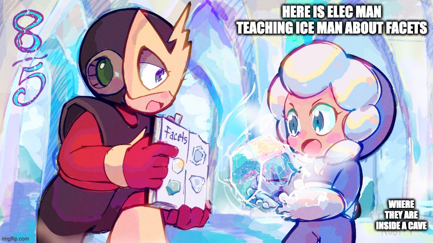 Ice Man With Facet | HERE IS ELEC MAN TEACHING ICE MAN ABOUT FACETS; WHERE THEY ARE INSIDE A CAVE | image tagged in facet,iceman,elecman,megaman,memes | made w/ Imgflip meme maker