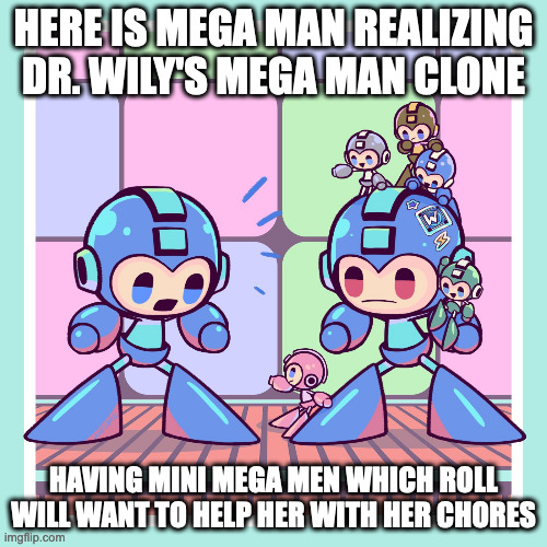 Clone Mega Man With Mini Mega Men | HERE IS MEGA MAN REALIZING DR. WILY'S MEGA MAN CLONE; HAVING MINI MEGA MEN WHICH ROLL WILL WANT TO HELP HER WITH HER CHORES | image tagged in megaman,memes | made w/ Imgflip meme maker