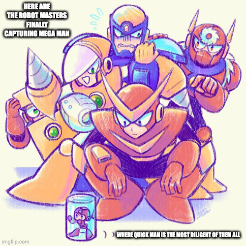 Robot Masters Catching Mega Man | HERE ARE THE ROBOT MASTERS FINALLY CAPTURING MEGA MAN; WHERE QUICK MAN IS THE MOST DILIGENT OF THEM ALL | image tagged in megaman,memes | made w/ Imgflip meme maker