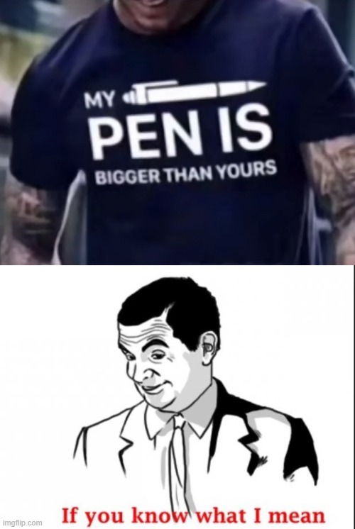 My pen is bigger than yours | image tagged in if you know what i mean | made w/ Imgflip meme maker
