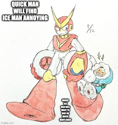 Ice Man and Quick Man | QUICK MAN WILL FIND ICE MAN ANNOYING; WHERE ICE MAN WILL WANT TO RIDE ON QUICK MAN'S BACK | image tagged in iceman,quickman,memes,megaman | made w/ Imgflip meme maker