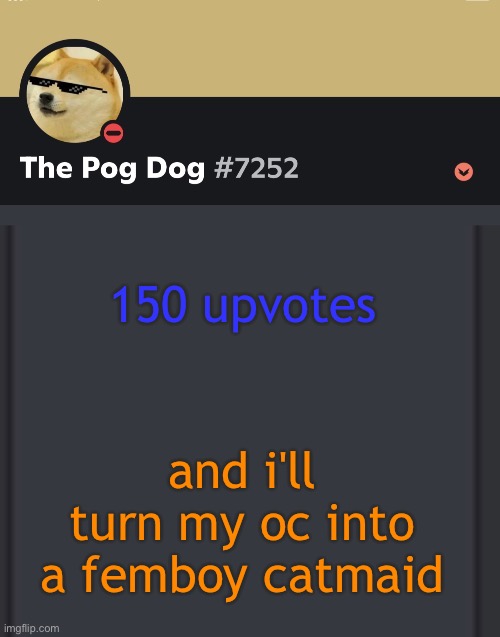 epic doggos epic discord temp | 150 upvotes; and i'll turn my oc into a femboy catmaid | image tagged in epic doggos epic discord temp | made w/ Imgflip meme maker