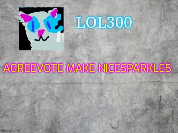Picturename | AGREEVOTE MAKE NICESPARKLES | image tagged in lol300 announcement 2 0 | made w/ Imgflip meme maker