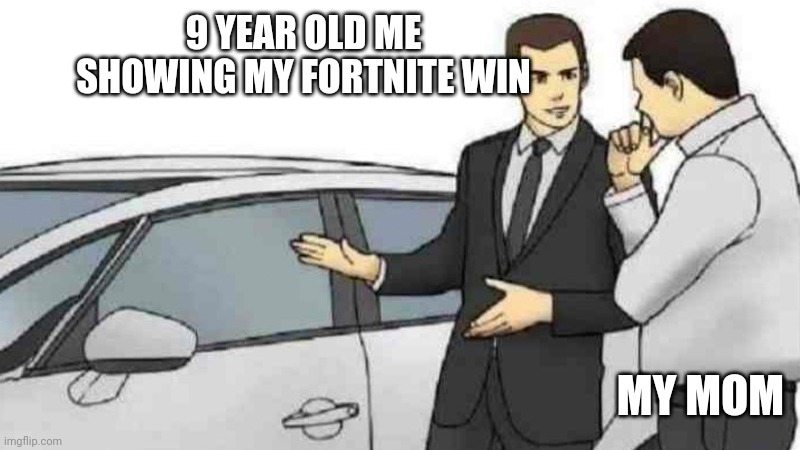 Car Salesman Slaps Roof Of Car | 9 YEAR OLD ME SHOWING MY FORTNITE WIN; MY MOM | image tagged in memes,car salesman slaps roof of car | made w/ Imgflip meme maker