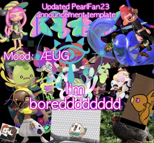 AHHHHHH | I’m boredddddddd; ÆUG | image tagged in updated pearlfan23 announcement template | made w/ Imgflip meme maker