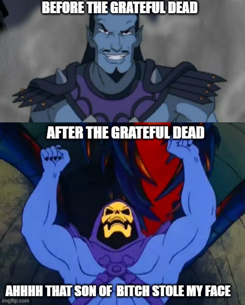 BEFORE THE GRATEFUL DEAD; AFTER THE GRATEFUL DEAD; AHHHH THAT SON OF  BITCH STOLE MY FACE | image tagged in skeletor victory,grateful dead,jerry garcia,steal your face | made w/ Imgflip meme maker