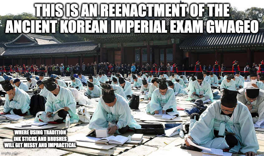 Gwageo Reenactment | THIS IS AN REENACTMENT OF THE ANCIENT KOREAN IMPERIAL EXAM GWAGEO; WHERE USING TRADITION INK STICKS AND BRUSHES WILL GET MESSY AND IMPRACTICAL | image tagged in reenactment,exams,memes | made w/ Imgflip meme maker