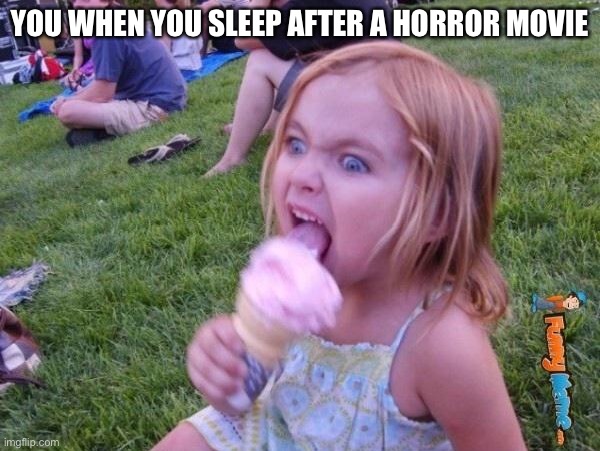 Your face is not asleep. | YOU WHEN YOU SLEEP AFTER A HORROR MOVIE | image tagged in this ice cream tastes like your soul | made w/ Imgflip meme maker