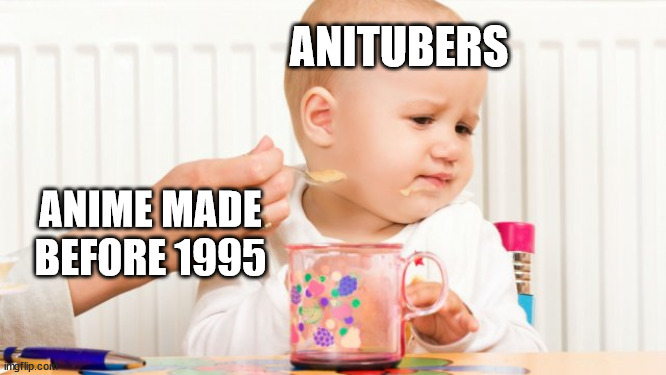 Anitubers vs Old Anime | ANITUBERS; ANIME MADE BEFORE 1995 | image tagged in disgusted baby,baby,baby meme | made w/ Imgflip meme maker