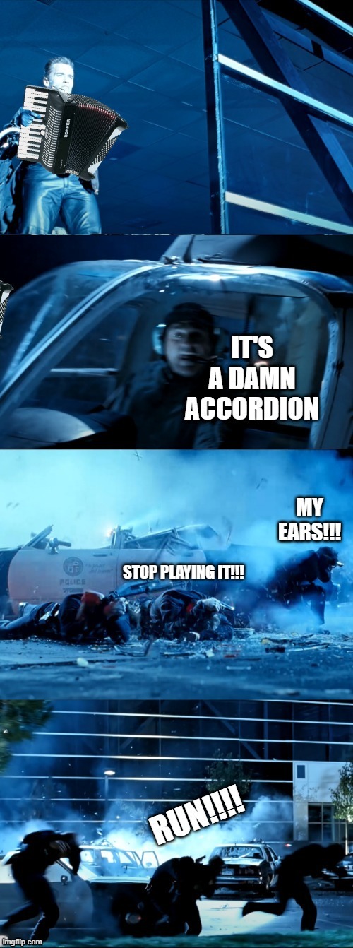 Terminator attack with an accordion | image tagged in terminator 2 accordion | made w/ Imgflip meme maker