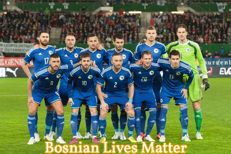 Bosnian Football Team | Bosnian Lives Matter | image tagged in bosnian football team,bosnian,slavic | made w/ Imgflip meme maker