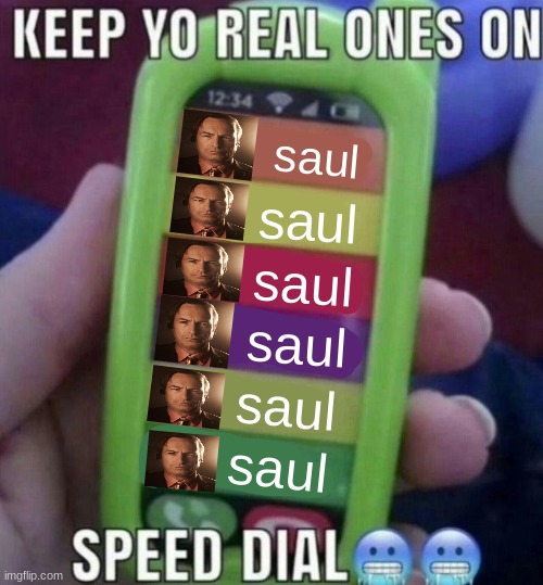 saul | saul; saul; saul; saul; saul; saul | image tagged in keep yo real ones on speed dial,saul,saul goodman | made w/ Imgflip meme maker