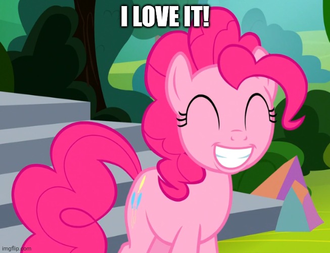 Cute Pinkie Pie (MLP) | I LOVE IT! | image tagged in cute pinkie pie mlp | made w/ Imgflip meme maker