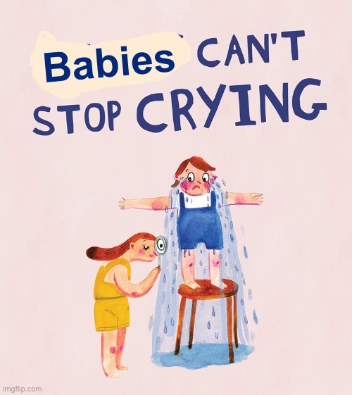 Funny :) | Babies | image tagged in riley can t stop crying | made w/ Imgflip meme maker