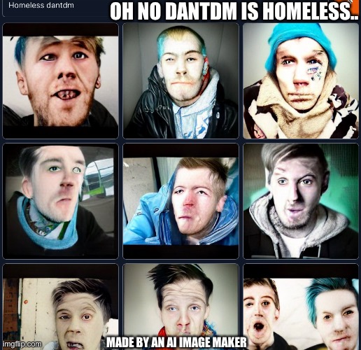 Homeless dantdm | OH NO DANTDM IS HOMELESS.. MADE BY AN AI IMAGE MAKER | image tagged in dantdm | made w/ Imgflip meme maker