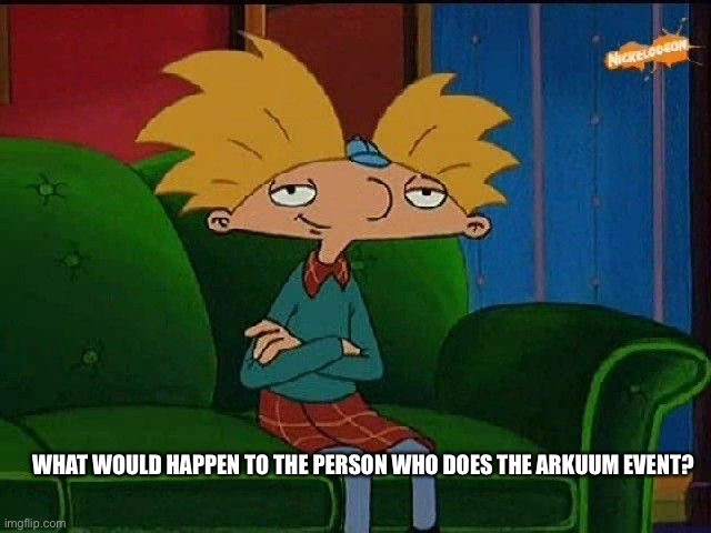 Curious | WHAT WOULD HAPPEN TO THE PERSON WHO DOES THE ARKUUM EVENT? | image tagged in blue s template | made w/ Imgflip meme maker