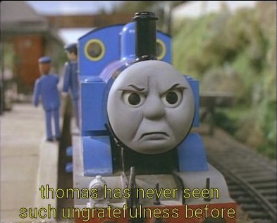 High Quality Thomas has never seen such ungratefulness Blank Meme Template