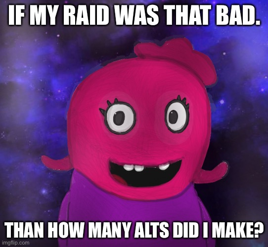 2/3 raiding question. | IF MY RAID WAS THAT BAD. THAN HOW MANY ALTS DID I MAKE? | image tagged in using my twitter pfp as a banner | made w/ Imgflip meme maker