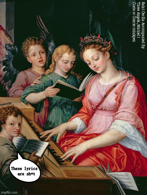Songs | Saint Cecilia Accompanied By
Three Angels, Michiel I
Coxie or Coxcie: minkpen; These lyrics
  are sh*t | image tagged in art memes,music,singing,musician,words matter,hymns | made w/ Imgflip meme maker