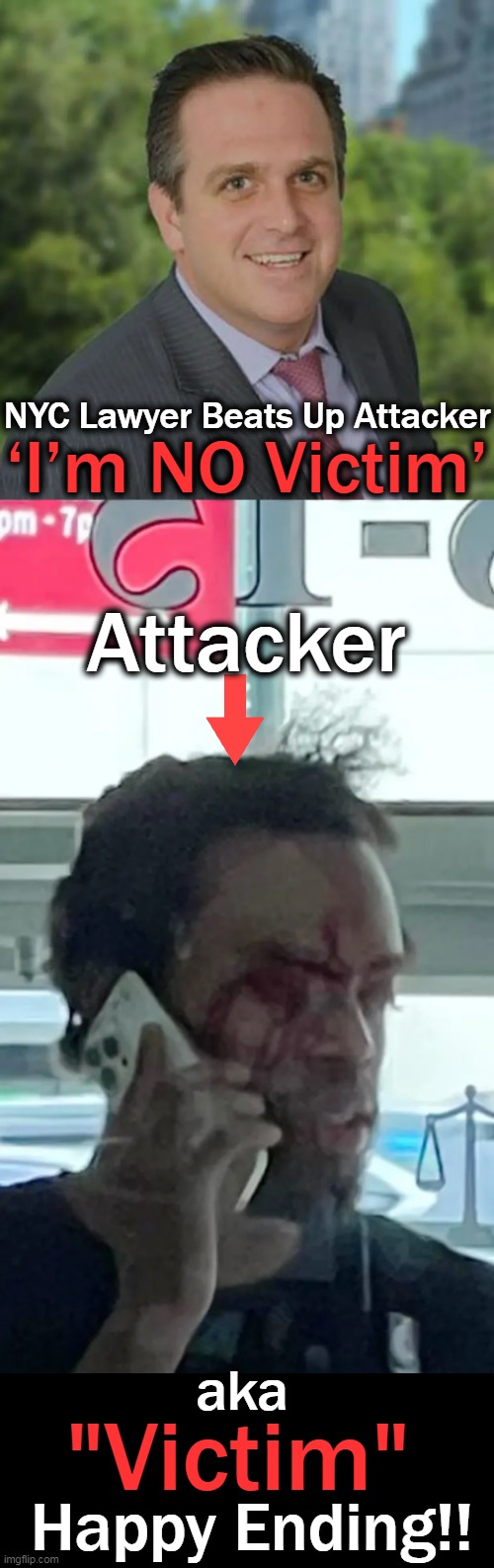 Americans Aren't Victims & Need to FIGHT BACK Against Democrats' Annihilation of LAW & ORDER | NYC Lawyer Beats Up Attacker; ‘I’m NO Victim’; Attacker; aka; "Victim"; Happy Ending!! | image tagged in politics,democrats,victims,law and order,take back our streets,criminals belong in jail | made w/ Imgflip meme maker