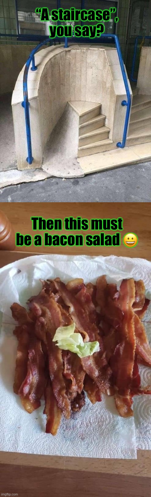 Yeah… idk about that | “A staircase”, you say? Then this must be a bacon salad 😀 | image tagged in bacon salad | made w/ Imgflip meme maker