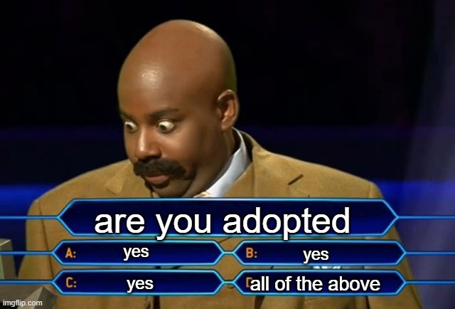 hardest question | are you adopted; yes; yes; all of the above; yes | image tagged in who wants to be a millionaire | made w/ Imgflip meme maker