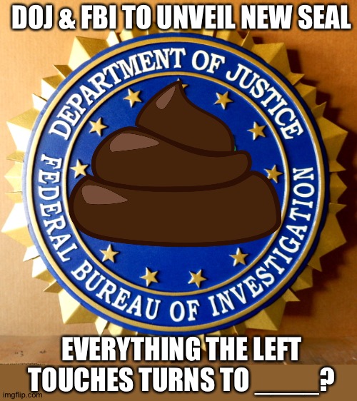 FBI seal - wood 3D | DOJ & FBI TO UNVEIL NEW SEAL; EVERYTHING THE LEFT TOUCHES TURNS TO ____? | image tagged in fbi seal - wood 3d | made w/ Imgflip meme maker