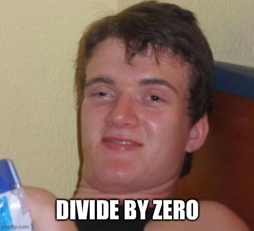 10 Guy Meme | DIVIDE BY ZERO | image tagged in memes,10 guy | made w/ Imgflip meme maker