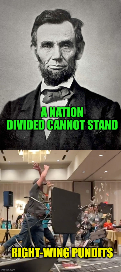 Why destroy democracy? Money. It's really as simple as that | A NATION DIVIDED CANNOT STAND; RIGHT-WING PUNDITS | image tagged in abraham lincoln | made w/ Imgflip meme maker
