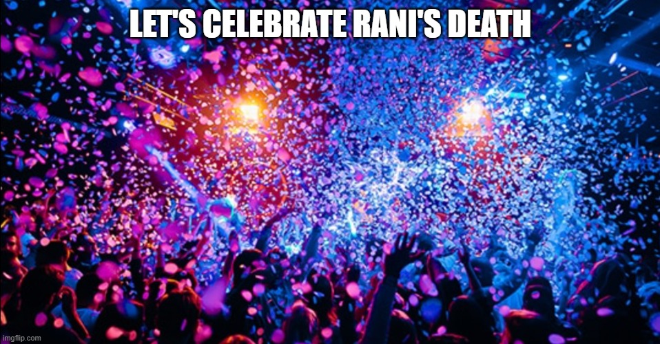 Confetti party | LET'S CELEBRATE RANI'S DEATH | image tagged in confetti party,memes,president_joe_biden | made w/ Imgflip meme maker