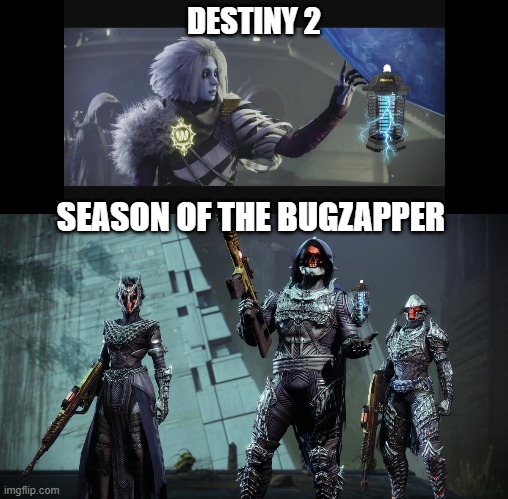 Destiny 2 - Season of the Bugzapper | DESTINY 2; SEASON OF THE BUGZAPPER | image tagged in memes,destiny 2,gaming,fun,bugzapper,spoiler alert | made w/ Imgflip meme maker