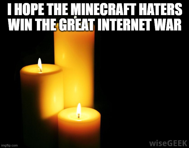 Hope candles | I HOPE THE MINECRAFT HATERS WIN THE GREAT INTERNET WAR | image tagged in hope candles,memes,president_joe_biden | made w/ Imgflip meme maker