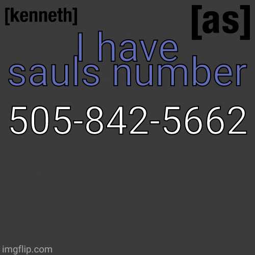 505-842-5662 | I have sauls number; 505-842-5662 | image tagged in kenneth | made w/ Imgflip meme maker