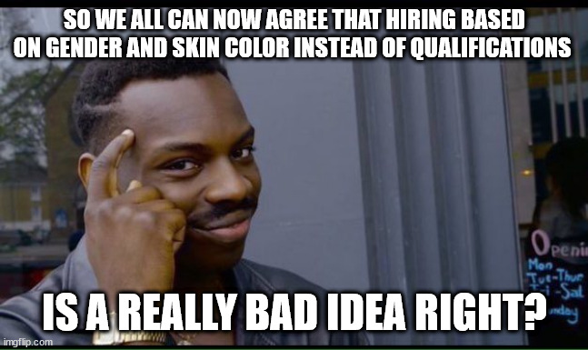 common sense | SO WE ALL CAN NOW AGREE THAT HIRING BASED ON GENDER AND SKIN COLOR INSTEAD OF QUALIFICATIONS IS A REALLY BAD IDEA RIGHT? | image tagged in common sense | made w/ Imgflip meme maker