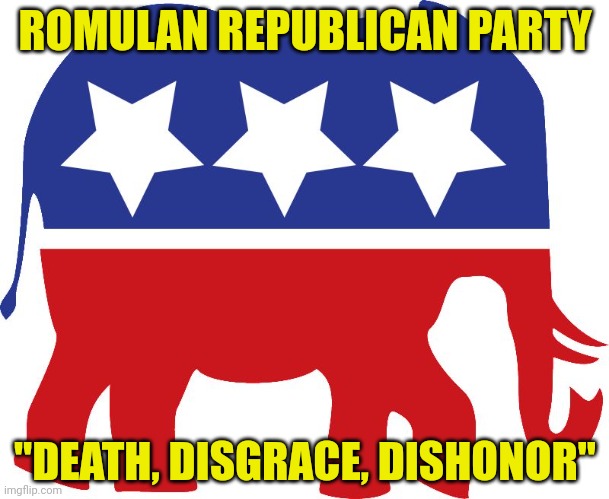 GOP elephant | ROMULAN REPUBLICAN PARTY; "DEATH, DISGRACE, DISHONOR" | image tagged in gop elephant | made w/ Imgflip meme maker