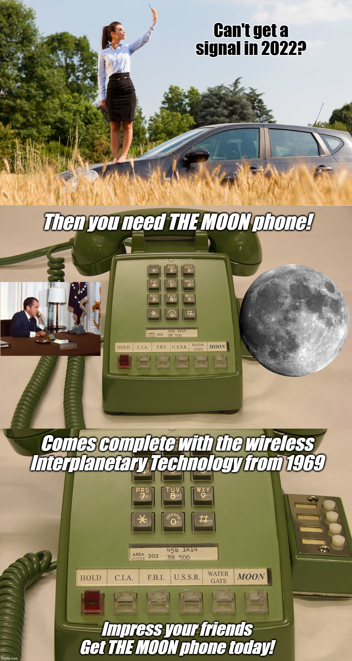 Having troubles getting a signal? | Can't get a signal in 2022? Then you need THE MOON phone! Comes complete with the wireless
Interplanetary Technology from 1969; Impress your friends
Get THE MOON phone today! | image tagged in smartphones,moon,fake moon landing,cell phone,telephone,richard nixon | made w/ Imgflip meme maker