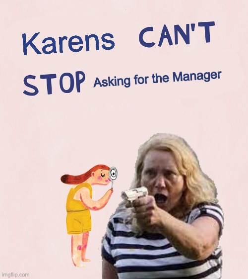 I will publish Template use. | Karens; Asking for the Manager | image tagged in yep,new template | made w/ Imgflip meme maker