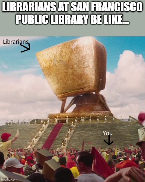 LIBRARIANS AT SAN FRANCISCO PUBLIC LIBRARY BE LIKE... | made w/ Imgflip meme maker