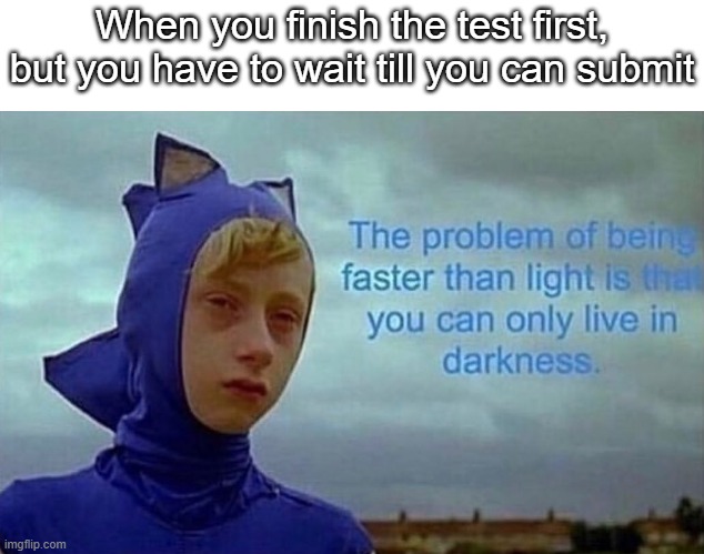 My second depression sonic meme | When you finish the test first, but you have to wait till you can submit | image tagged in depression sonic | made w/ Imgflip meme maker