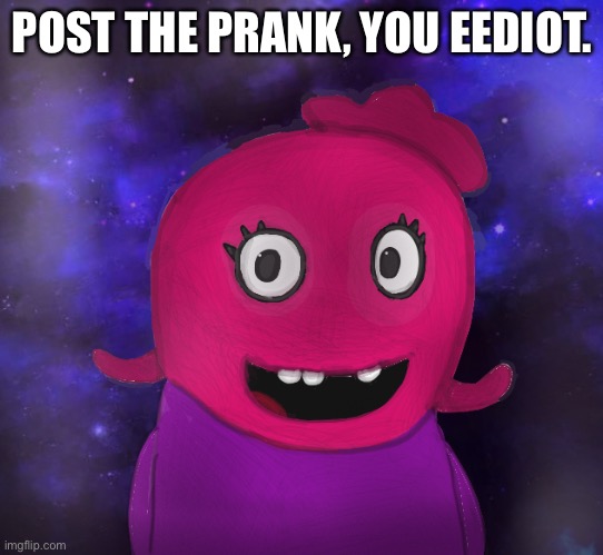 Using my Twitter pfp as a banner | POST THE PRANK, YOU EEDIOT. | image tagged in using my twitter pfp as a banner | made w/ Imgflip meme maker