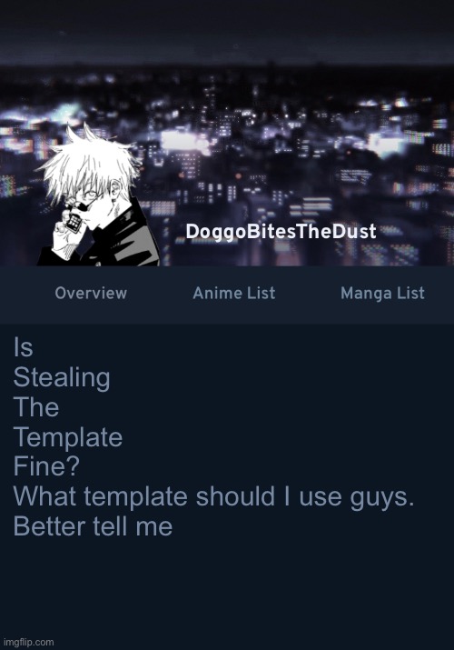 Lol | Is
Stealing
The 
Template
Fine?

What template should I use guys.
Better tell me | image tagged in doggos anilist temp ver 3 | made w/ Imgflip meme maker