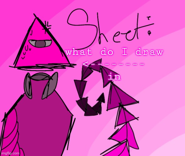 what do I draw
<--------
in | made w/ Imgflip meme maker