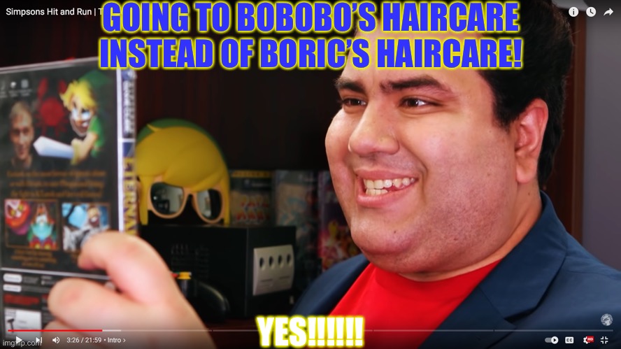 THE COMPLETIONIST | GOING TO BOBOBO’S HAIRCARE INSTEAD OF BORIC’S HAIRCARE! YES!!!!!! | image tagged in the completionist | made w/ Imgflip meme maker