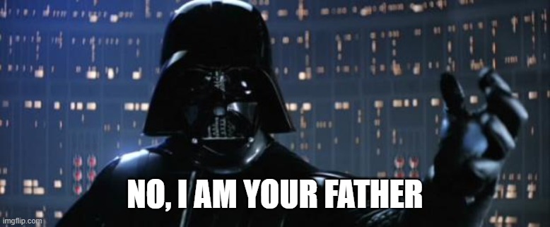 Darth Vader I am your father | NO, I AM YOUR FATHER | image tagged in darth vader i am your father | made w/ Imgflip meme maker