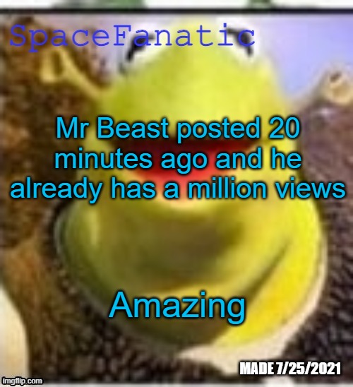 Ye Olde Announcements | Mr Beast posted 20 minutes ago and he already has a million views; Amazing | image tagged in spacefanatic announcement temp | made w/ Imgflip meme maker