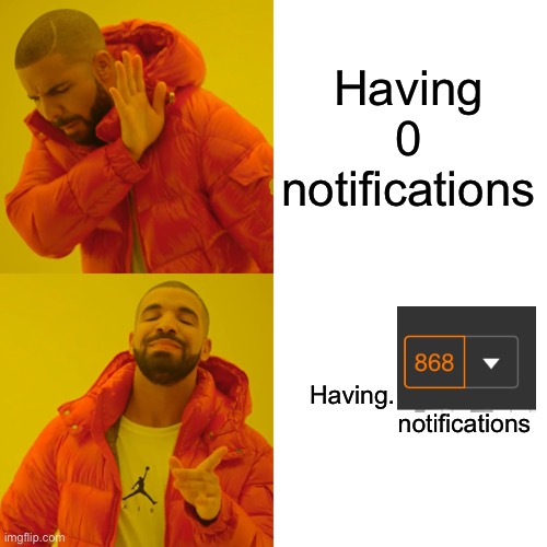 Drake Hotline Bling Meme | Having 0 notifications Having.                                 notifications | image tagged in memes,drake hotline bling | made w/ Imgflip meme maker